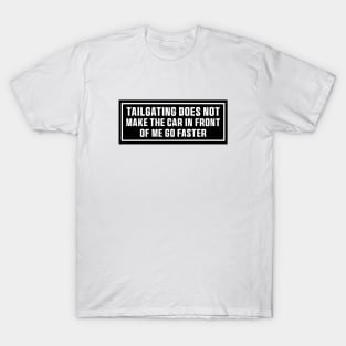 Tailgating Does Not Make The Car in Front of Me Go Faster Bumper Stickers T-Shirt